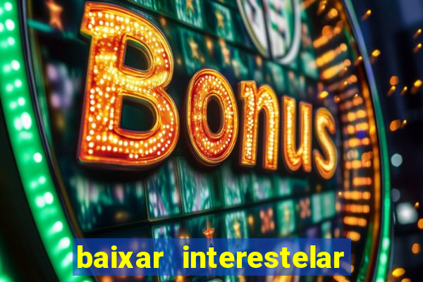 baixar interestelar 4k dublado